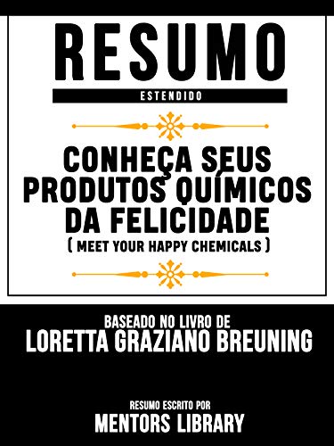 Livro PDF: Resumo Estendido: Conheça Seus Produtos Químicos Da Felicidade (Meet Your Happy Chemicals) – Baseado No Livro De Loretta Graziano Breuning