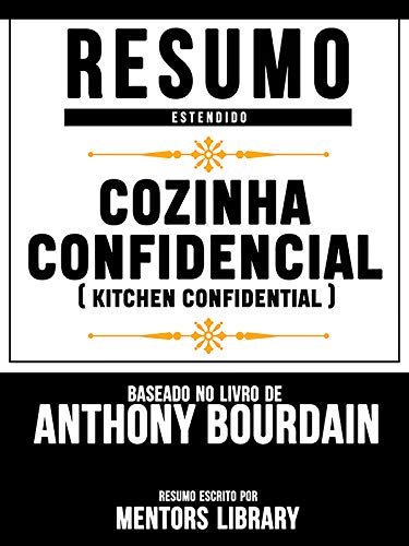 Livro PDF Resumo Estendido: Cozinha Confidencial (Kitchen Confidential) – Baseado No Livro De Anthony Bourdain