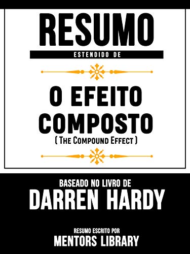 Livro PDF: Resumo Estendido De O Efeito Composto (The Compound Effect) – Baseado No Livro De Darren Hardy