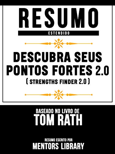 Livro PDF: Resumo Estendido: Descubra Seus Pontos Fortes (Strengths Finder 2.0) – Baseado No Livro De Tom Rath