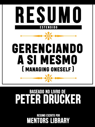 Livro PDF: Resumo Estendido: Gerenciando A Si Mesmo (Managing Oneself) – Baseado No Livro De Peter F Drucker