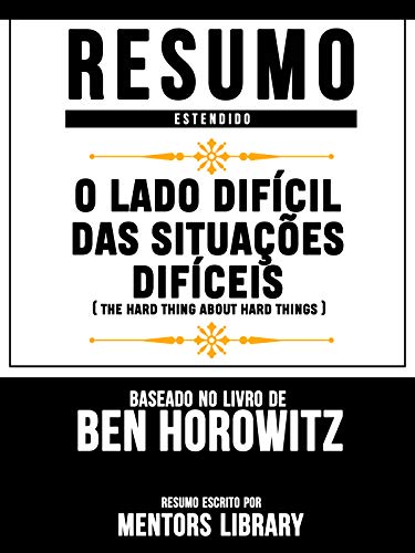 Capa do livro: Resumo Estendido: O Lado Difícil Das Situações Difíceis (The Hard Thing About Hard Things): Baseado No Livro De Ben Horowitz - Ler Online pdf