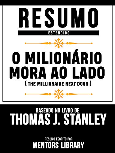 Capa do livro: Resumo Estendido: O Milionário Mora Ao Lado (The Millionaire Next Door) – Baseado No Livro De Thomas J. Stanley - Ler Online pdf