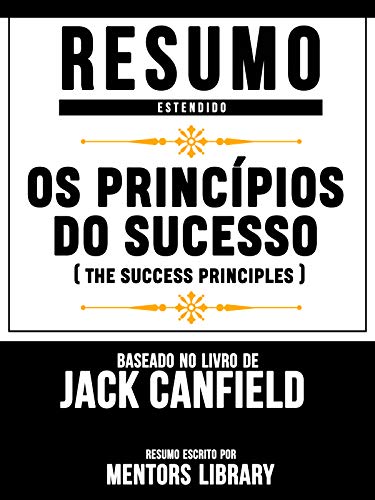 Livro PDF: Resumo Estendido: Os Princípios Do Sucesso (The Success Principles) – Baseado No Livro De Jack Canfield