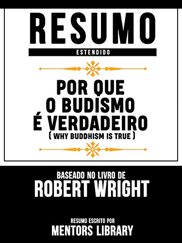 Livro PDF: Resumo Estendido: Por Que O Budismo É Verdadeiro (Why Buddhism Is True) – Baseado No Livro De Robert Wright