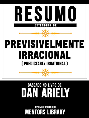 Capa do livro: Resumo Estendido: Previsivelmente Irracional (Predictably Irrational): Baseado No Livro De Dan Ariely - Ler Online pdf