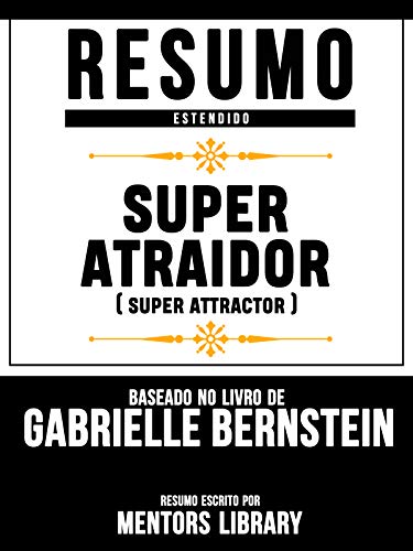 Livro PDF Resumo Estendido: Super Atraidor (Super Attractor) – Baseado No Livro De Gabrielle Bernstein