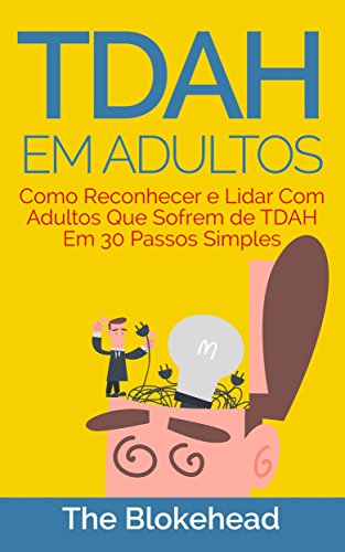 Capa do livro: TDAH em Adultos – Como Reconhecer e Lidar Com Adultos Que Sofrem de TDAH Em 30 Passos Simples - Ler Online pdf