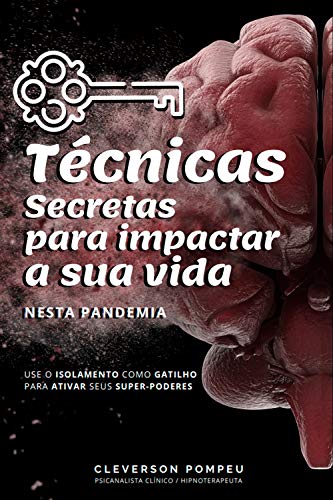 Livro PDF: Técnicas Secretas Para Impactar a Sua Vida Nesta Pandemia: Use o isolamento como gatilho para ativar seus super-poderes