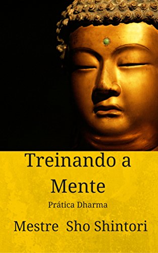 Capa do livro: Treinando a Mente: Prática Dharma (Meditação Mestre Sho Shintori Livro 1) - Ler Online pdf