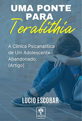 Capa do livro: Uma Ponte Para Terabithia: A Clinica Psicanalítica de Um Adolescente Abandonado. - Ler Online pdf