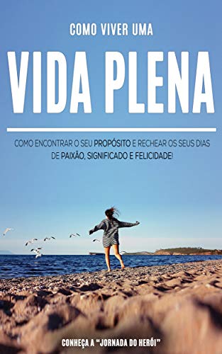 Livro PDF: VVIDA PLENA: Como viver uma vida de plenitude, aprenda como encontrar o seu propósito e rechear os seus dias de paixão, significado e felicidade