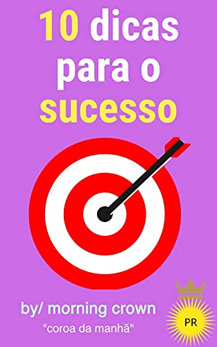 Capa do livro: 10 dicas para o sucesso: dicas para o sucesso na vida, no trabalho e nos relacionamentos - Ler Online pdf