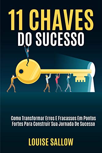 Livro PDF: 11 Chaves Do Sucesso: Como Transformar Erros E Fracassos Em Pontos Fortes Para Construir Sua Jornada De Sucesso