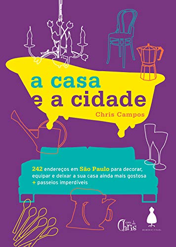 Livro PDF A casa e a cidade: 242 endereços em São Paulo para decorar, equipar e deixar sua casa ainda mais gostosa + passeios imperdíveis