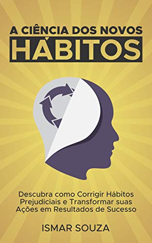 Capa do livro: A Ciência dos Novos Hábitos: Descubra como Corrigir Hábitos Prejudiciais e Transformar suas Ações em Resultados de Sucesso - Ler Online pdf