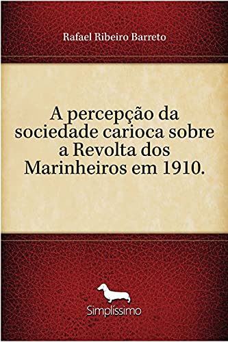 Capa do livro: A percepção da sociedade carioca sobre a Revolta dos Marinheiros em 1910. - Ler Online pdf