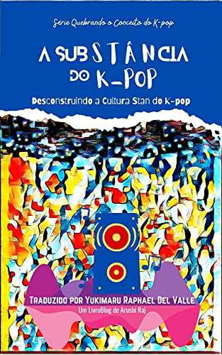 Livro PDF: A Substância do K-pop: Desconstruindo a Cultura Stan do K-pop (Quebrando o Conceito do K-pop)