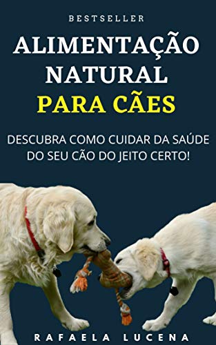 Capa do livro: ALIMENTAÇÃO NATURAL PARA CÃES: Descubra Como Cuidar da Saúde do Seu Cão do Jeito Certo - Ler Online pdf