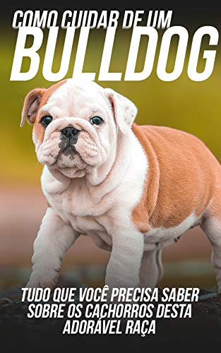 Livro PDF Como Cuidar de Um Bulldog: Tudo Que Você Precisa Saber Sobre Os Cachorros Desta Adorável Raça