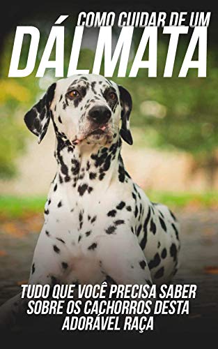 Livro PDF: Como Cuidar de Um Dálmata: Tudo Que Você Precisa Saber Sobre Os Cachorros Desta Adorável Raça