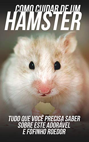 Livro PDF: Como Cuidar de Um Hamster: Tudo Que Você Precisa Saber Sobre Este Adorável e Fofinho Roedor