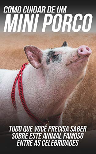 Livro PDF: Como Cuidar de Um Mini Porco: Tudo Que Você Precisa Saber Sobre Este Animal Famoso Entre As Celebridades