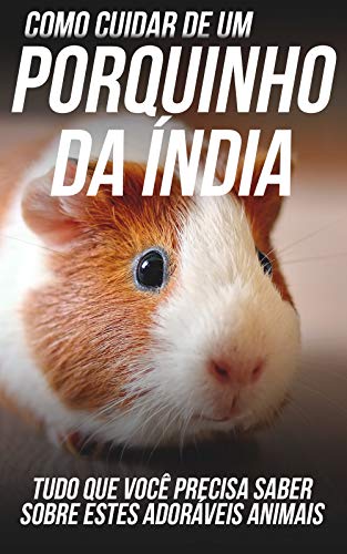 Capa do livro: Como Cuidar de Um Porquinho da Índia: Tudo Que Você Precisa Saber Sobre Estes Adoráveis Animais - Ler Online pdf
