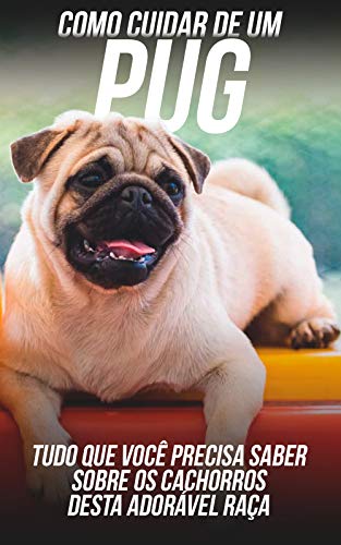 Capa do livro: Como Cuidar de Um Pug: Tudo Que Você Precisa Saber Sobre Os Cachorros Desta Adorável Raça - Ler Online pdf