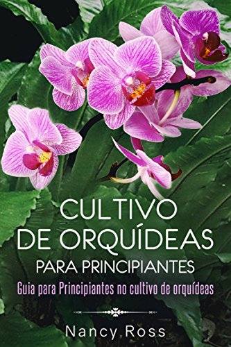 Capa do livro: Cultivo de Orquídeas para Principiantes Guia para Principiantes no cultivo de orquídeas - Ler Online pdf