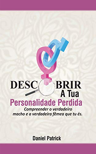 Capa do livro: Descobrir A Tua Personalidade Perdida. : Compreender o verdadeiro macho e a verdadeira fêmea que tu és. - Ler Online pdf