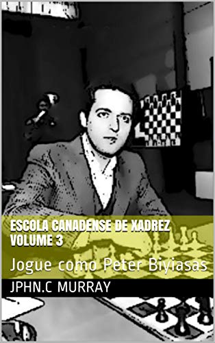 Livro PDF: Escola Canadense de Xadrez Volume 3: Jogue como Peter Biyiasas