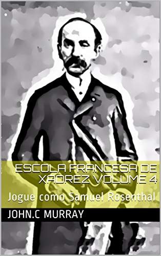 Capa do livro: Escola Francesa de Xadrez Volume 4: Jogue como Samuel Rosenthal - Ler Online pdf