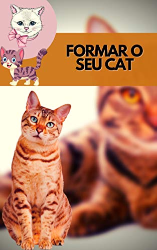 Livro PDF: FORMAR O SEU CAT: Faça o seu gato obedecer a todos os seus comandos com as mais poderosas ferramentas de treino disponíveis.