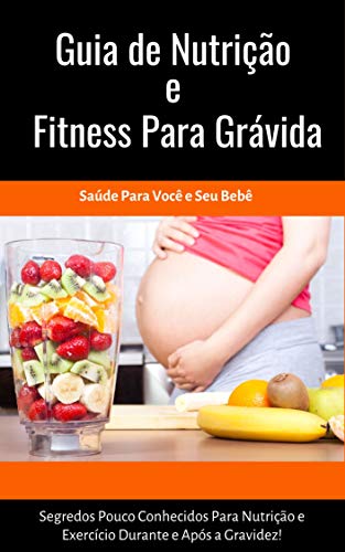 Livro PDF: Guia de Nutrição e Fitness Para Grávida: Revelado Segredos pouco conhecidos para nutrição e exercício durante e após a gravidez!