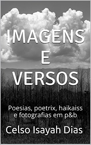Livro PDF: Imagens e versos: Poesias, poetrix, haikaiss e fotografias em p&b