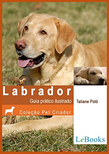 Livro PDF Labrador: Guia prático ilustrado (Coleção Pet Criador)