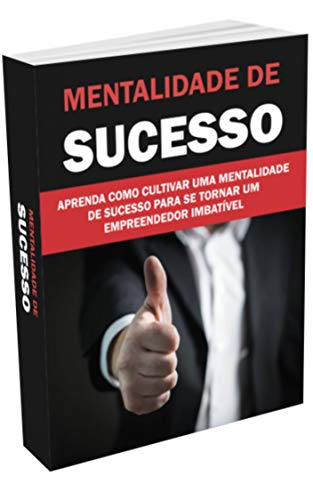 Livro PDF: Mentalidade de Sucesso: Como cultivar uma mentalidade de sucesso para se tornar um empreendedor imbatível