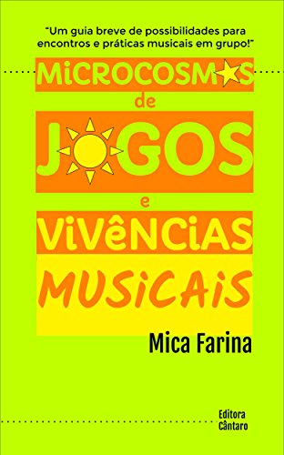 Livro PDF: Microcosmos de Jogos e Vivências Musicais: Um guia breve de possibilidades de encontros e práticas musicais em grupo