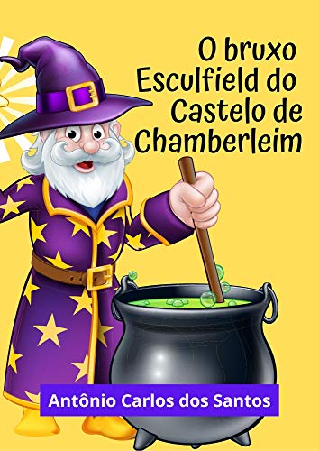 Capa do livro: O bruxo Esculfield do castelo de Chamberleim: Peça teatral infantil em três atos (Coleção estórias maravilhosas para aprender se divertindo Livro 9) - Ler Online pdf