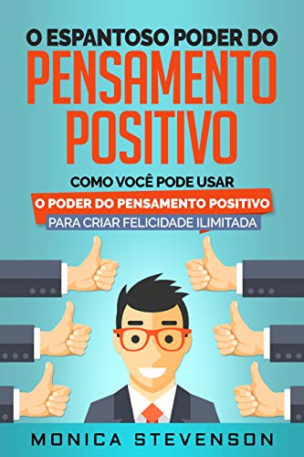 Capa do livro: O Espantoso Poder Do Pensamento Positivo: Como Você Pode Usar O Poder Do Pensamento Positivo Para Criar Felicidade Ilimitada e Desenvolver Sua Psicologia Positiva - Ler Online pdf