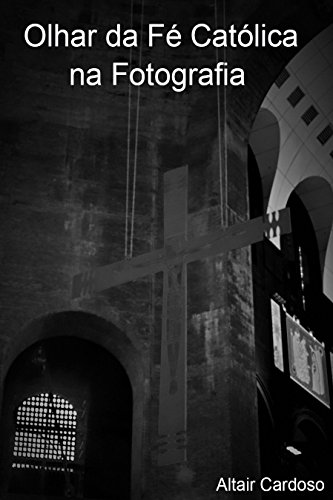 Capa do livro: Olhar da Fé Católica na Fotografia.: Look of the Catholic Faith in Photography - Ler Online pdf