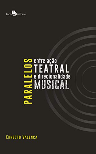 Capa do livro: Paralelos Entre Ação Teatral e Direcionalidade Musical - Ler Online pdf