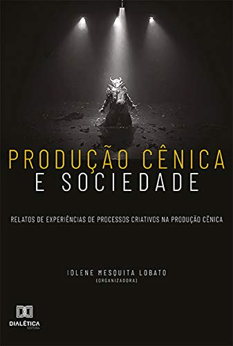 Capa do livro: Produção cênica e sociedade: relatos de experiências de processos criativos na produção cênica - Ler Online pdf