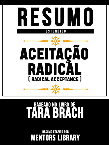 Livro PDF: Resumo Estendido: Aceitação Radical (Radical Acceptance) – Baseado No Livro De Tara Brach