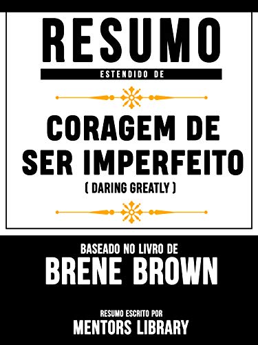 Livro PDF: Resumo Estendido: Coragem De Ser Imperfeito (Daring Greatly) – Baseado No Livro De Brené Brown