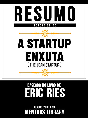 Livro PDF: Resumo Estendido De A Startup Enxuta (The Lean Startup) – Baseado No Livro De Eric Ries