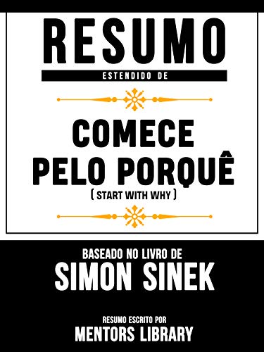 Livro PDF: Resumo Estendido De Comece Pelo Porquê (Start With Why) – Baseado No Livro De Simon Sinek