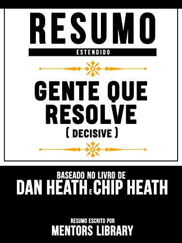 Capa do livro: Resumo Estendido: Gente Que Resolve (Decisive) – Baseado No Livro De Dan Heath E Chip Heath - Ler Online pdf