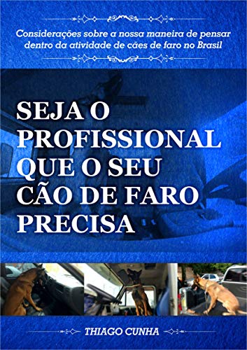Capa do livro: Seja o Profissional que o seu Cão de Faro Precisa: Considerações sobre a nossa maneira de pensar dentro da atividade de cães de faro no Brasil - Ler Online pdf